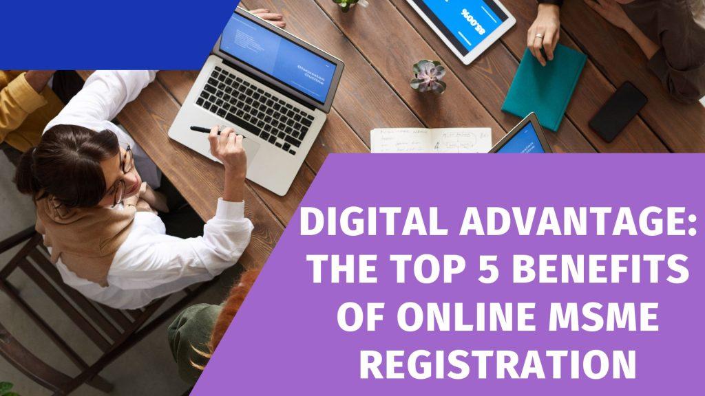Digital Advantage: The Top 5 Benefits of Online MSME Registration