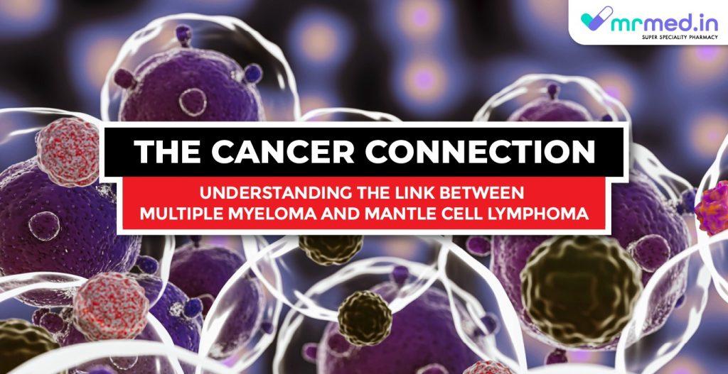 The Cancer Connection: Understanding the Link between Multiple Myeloma and Mantle Cell Lymphoma