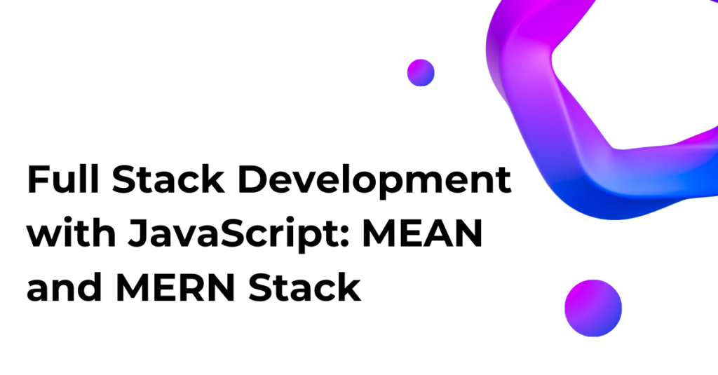 Full Stack Development with JavaScript: MEAN and MERN Stack